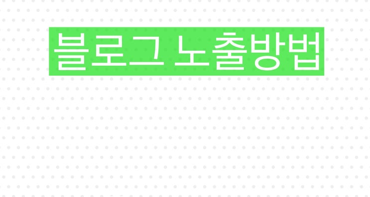  블로그 포스팅 노출확인 방법  누락 되면 바로해야할 꿀팁!