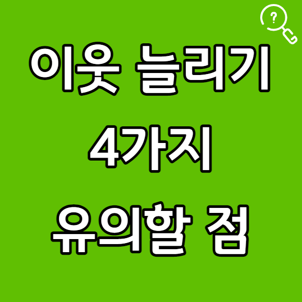 블로그 이웃 늘리기 할 때 유의할 점 4가지