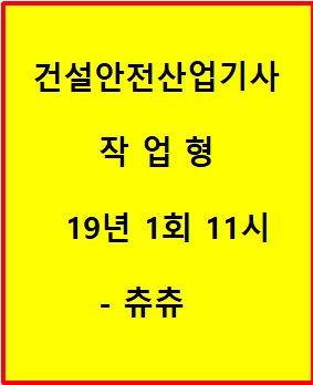 건설안전산업기사 작업형 19년 1회 11시 건설안전산업기사 작업형 19년 1회 11시