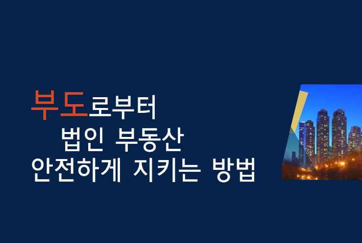 부도로부터 법인 부동산, 기업 부동산 안전하게 지키는 방법
