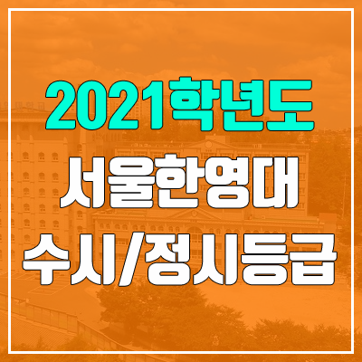 서울한영대학교 수시등급 / 정시등급 (2021, 예비번호) 서울한영대학교 수시등급 / 정시등급 (2021, 예비번호)