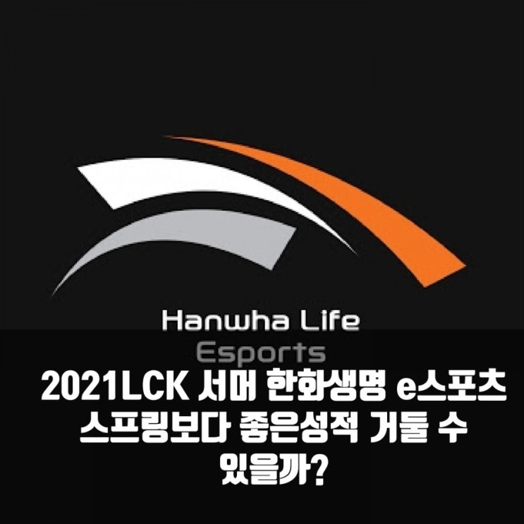한화생명E스포츠, 2021LCK서머에서 더 성장할까? 한화생명E스포츠, 2021LCK서머에서 더 성장할까?