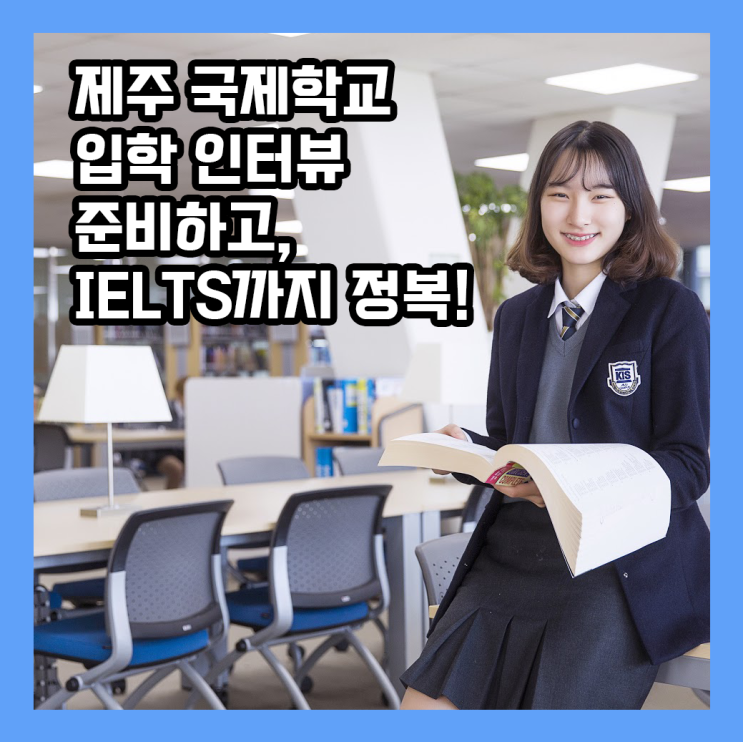  제주 국제학교 입학 인터뷰 준비하고, IELTS 까지 정복!