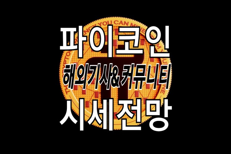 파이코인 파이 네트워크 상장 후 시세 전망 : 해외 기사 & 커뮤니티 Ver.