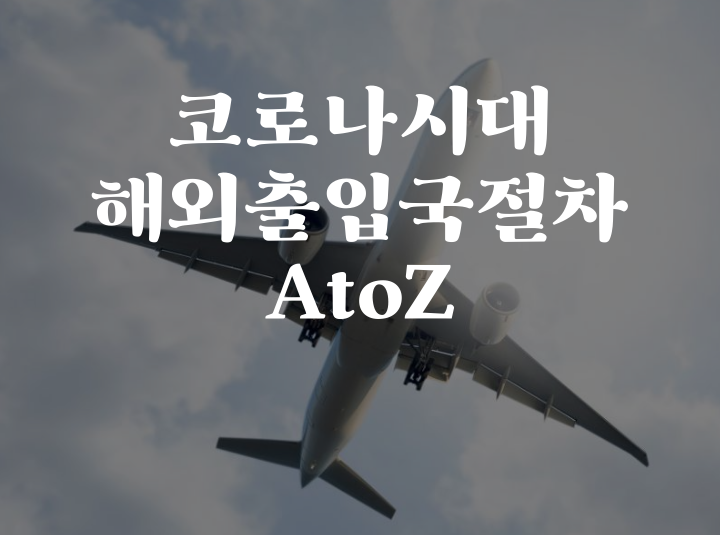  [saveyou일상]코로나19 시대 해외출국, 입국, 격리 절차 AtoZ!!
