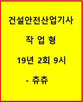 건설안전산업기사 작업형 19년 2회 9시 건설안전산업기사 작업형 19년 2회 9시