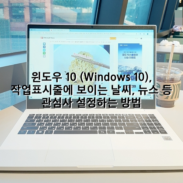 윈도우 10 (Windows 10), 작업표시줄, 날씨, 뉴스 등 관심사 설정하는 방법