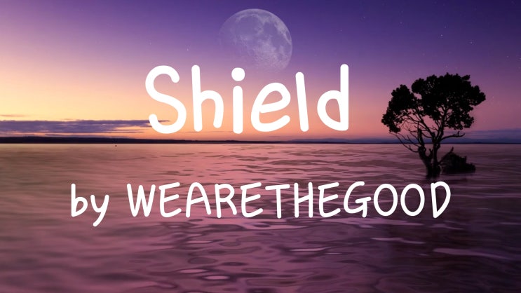  [Lyrics] Shield by Wearethegood / It's just you me and the odds We stuck together we 2 peas in a pod