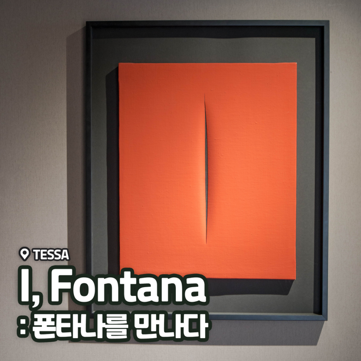  [전시회] <I, Fontana : 폰타나를 만나다> 후기, 테사(Tessa) | 성수동 전시 추천