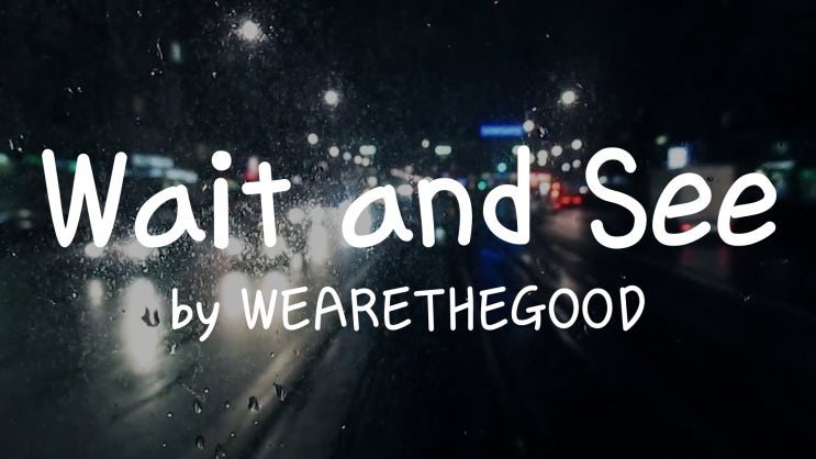 [lyrics] Wait and See by WEARETHEGOOD / To all the doubters doubters To those who don’t believe