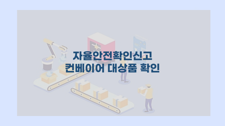  자율안전확인신고 컨베이어 대상품 확인