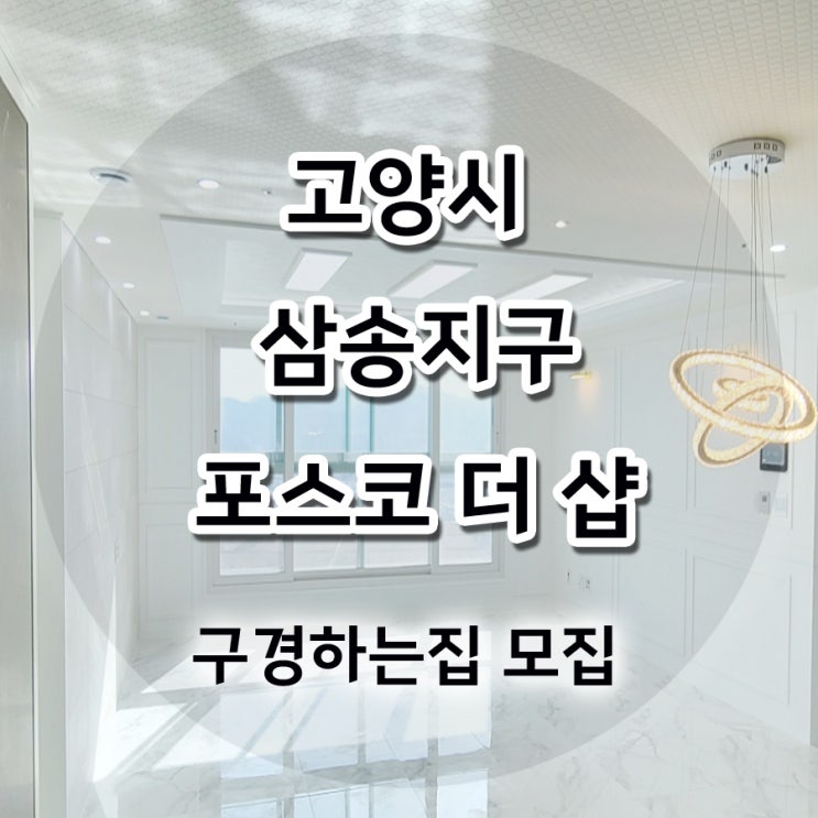 삼송지구 포스코 더 샵 고양시 삼송지구- 구경하는집,사전점검일