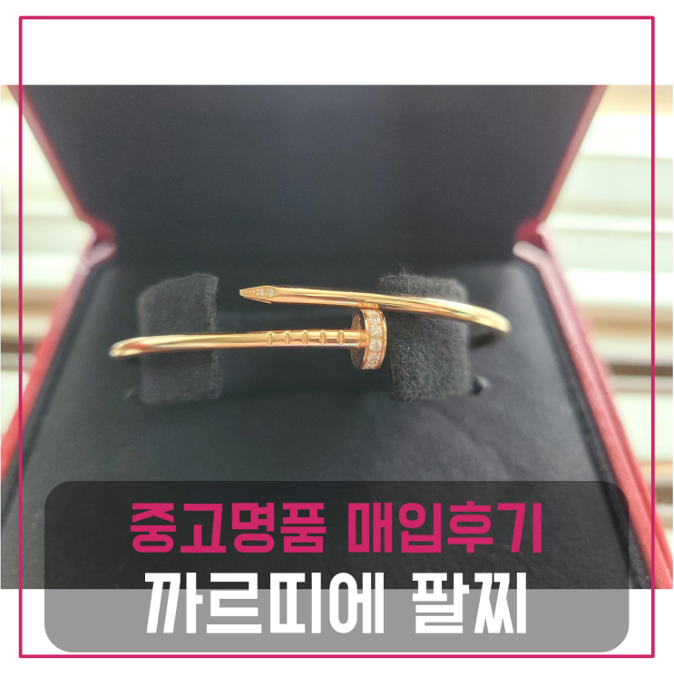  까르띠에 저스트앵끌루 브레이슬릿 팔찌 팔기 중고매입후기 (김포거주 고객님 전국 견적비교)