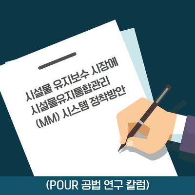  (POUR 공법 연구 칼럼)시설물 유지보수 시장에 시설물유지통합관리(MM) 시스템 정착방안