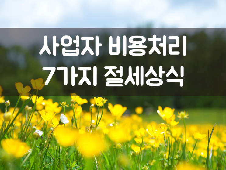  사업자 비용 처리 7가지 절세상식