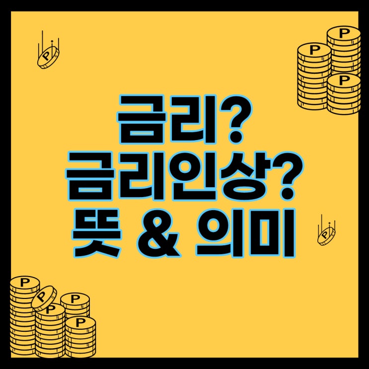  금리인상 이란? 뜻 이유 나에게 미치는 영향