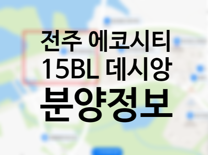 전주 에코시티 15블럭 데시앙 사업계획 승인 전매제한 분양가 미정 청약일정 분양정보 일반공급 특별공급 세대수 (무주택자 기준)