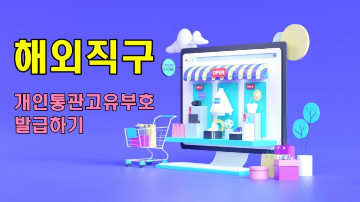 해외직구 개인통관고유부호 발급이 더욱 쉬워졌어요 해외직구 개인통관고유부호 발급이 더욱 쉬워졌어요