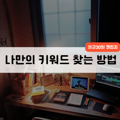  블로그 글쓰기 30일 챌린지_ 나만의 인생 키워드 찾는 방법