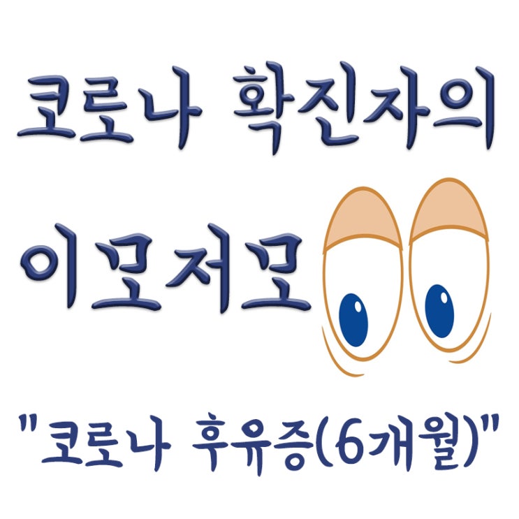  코로나 확진(완치) 후 6개월, 코로나 후유증, 코로나 증상