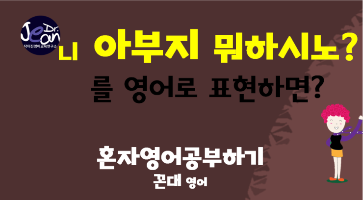  니 아부지 뭐하시노를 영어로  표현하면
