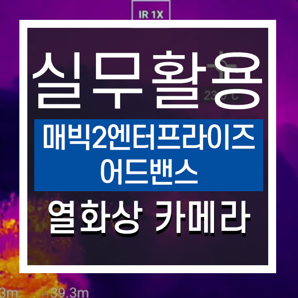  [드론 실무활용] DJI 산업용드론 매빅2엔터프라이즈 어드밴스 열화상카메라