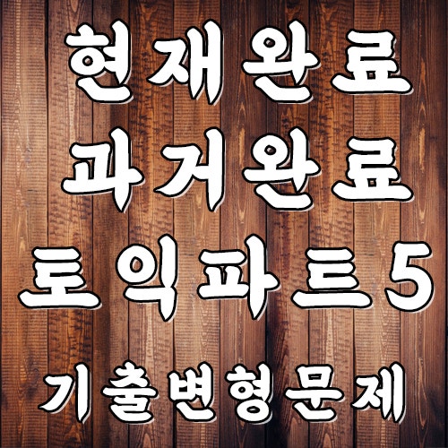 현재완료, 과거완료, 미래완료 토익 문법 정리하기 (기출 변형 문제 포함)