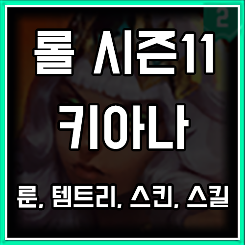 롤 시즌11 키아나 룬, 템트리, 스킨 공략 롤 시즌11 키아나 룬, 템트리, 스킨 공략