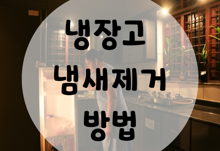  냉장고 냄새제거 3가지 방법 소개해요