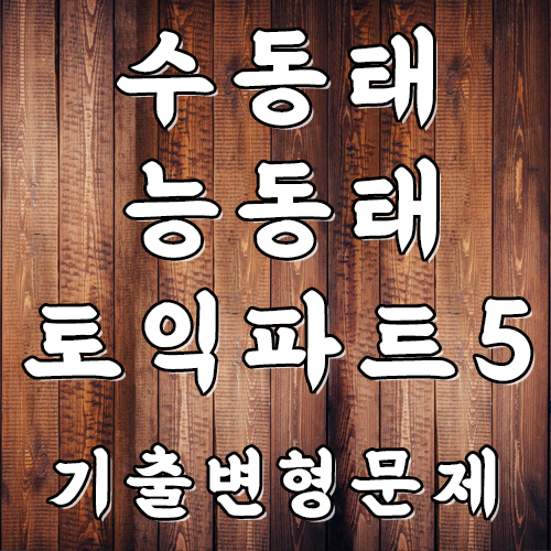  토익 영어 문법 독학 수동태, 능동태 기출 변형 문제로 알아보기