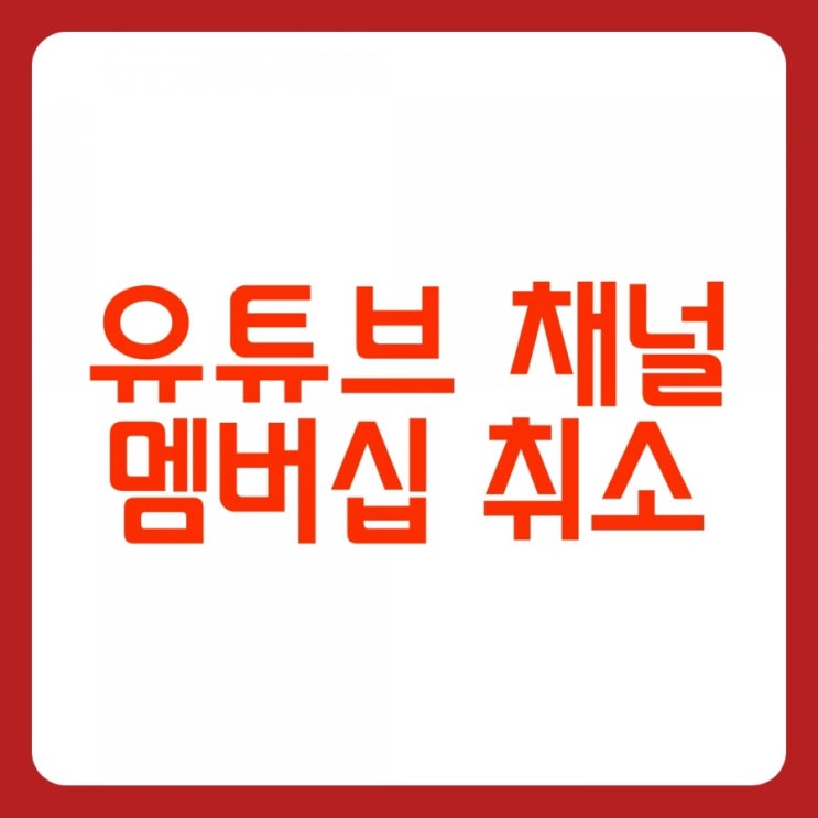  유튜브 채널 멤버십 가입 후 해지 취소 간단하게 찐 후기