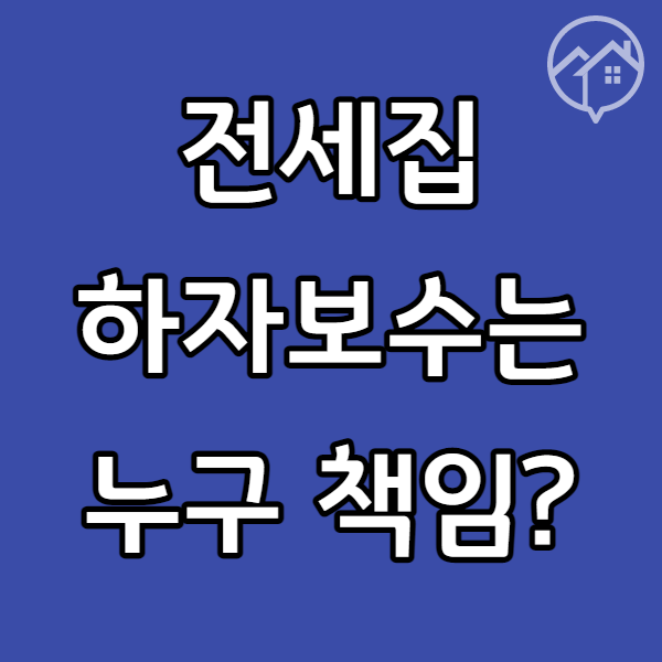 전세집 하자 보수 책임 누가 고쳐줘야 하나요?