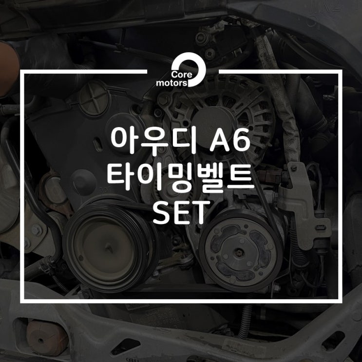 [정비] 아우디 A6 타이밍벨트 SET 교환 [김포종합정비센터 코어모터스]