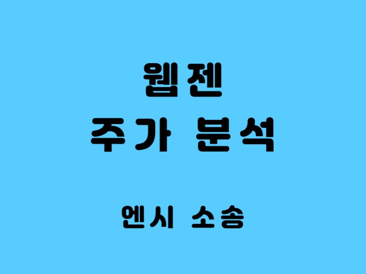  웹젠 주가 하락 분석 - 자기주식 취득 엔씨 소송 전민기적2 흥행 부진?