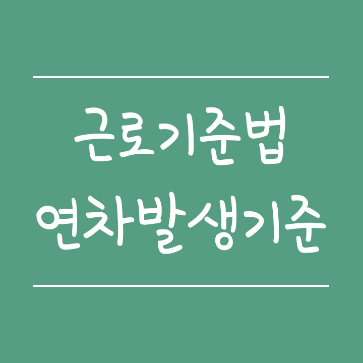 근로기준법 연차발생기준 알아보기 근로기준법 연차발생기준 알아보기
