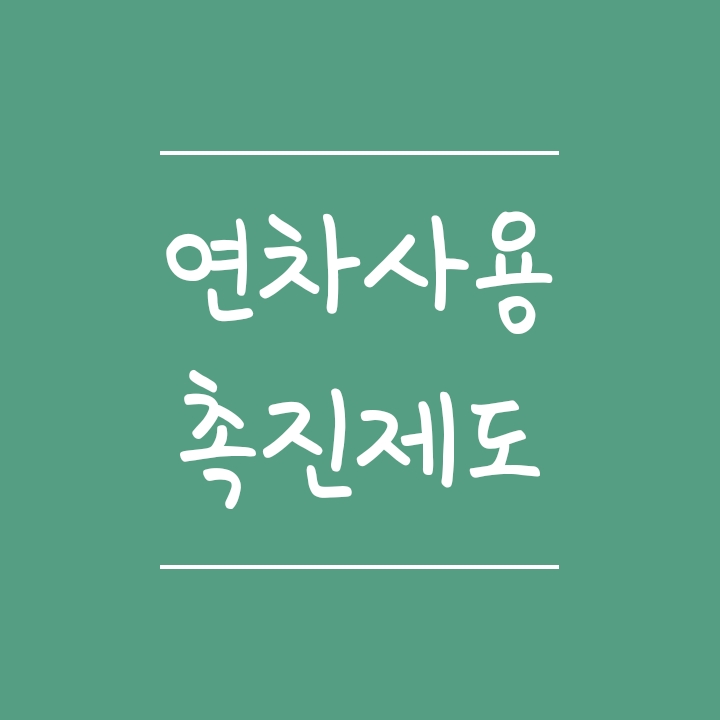연차사용촉진제도 알아보기 (연차수당 등) 연차사용촉진제도 알아보기 (연차수당 등)