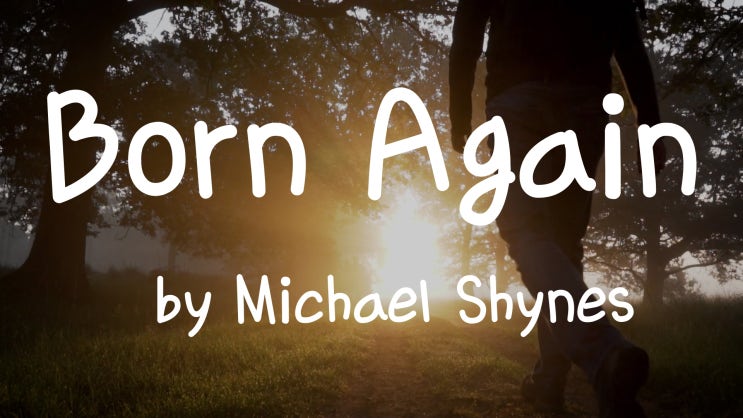 [Lyrics] Born Again  by Michael Shynes / With every start we are born again
