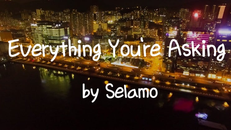 [Lyrics] Everything You're Asking  by Selamo / We can fix it’s gonna be alright / Look in my eyes
