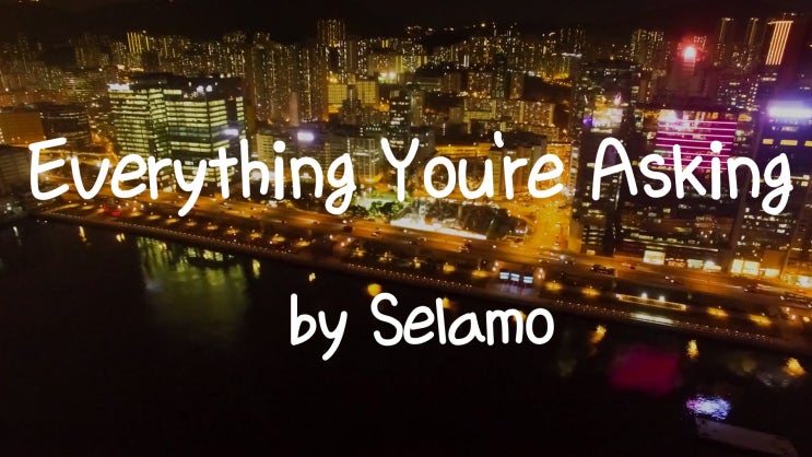  [Lyrics] Everything You're Asking  by Selamo / We can fix it’s gonna be alright / Look in my eyes