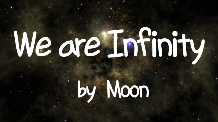  [Lyrics] We Are Infinity  by Moon / We are brave and we are ready to roll / Now and forever