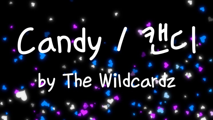 [가사번역] Candy  by The Wildcardz / 달콤한 모든게 좋아 / 사랑은 사탕과 같아 / 내 모든 것을 네게 맡겼어 / 계속 빠져 들어가