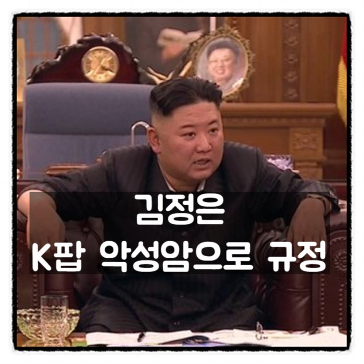  북한 김정은, K팝을 '악성암'으로 규정, '오빠' 라는 말 쓰면 추방 ㅋㅋㅋ