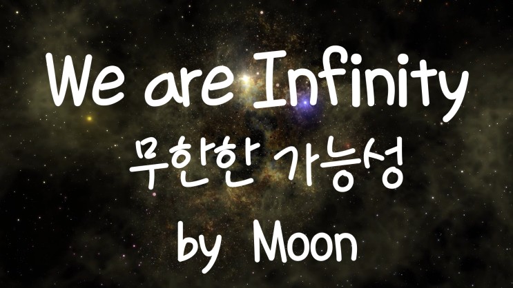 [가사번역] We Are Infinity by Moon / 우린 용감하고 시작할 준비가 되어 있어 /소리쳐 모든 걸 알려버려 / 우리의 가능성은 무한해