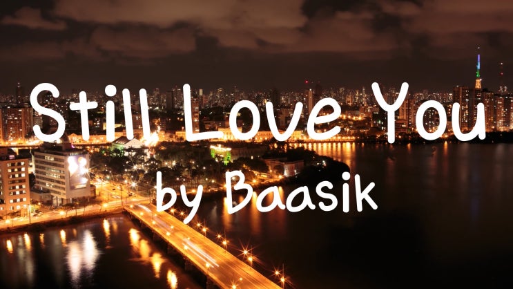  [Lyrics] Still Love You by Baasik / Telling you I’m working knowing you were hurting