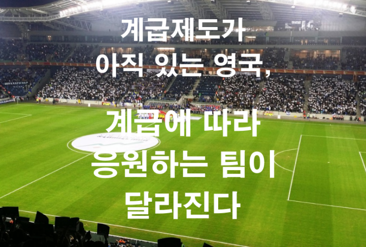  계급 제도가 아직 있는 영국, 계급에 따라 응원하는 팀이 달라진다.
