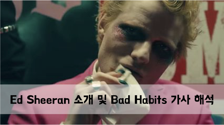  [Artist] 에드시런(Ed Sheeran) Bad Habits 가사 해석 및 아티스트 소개