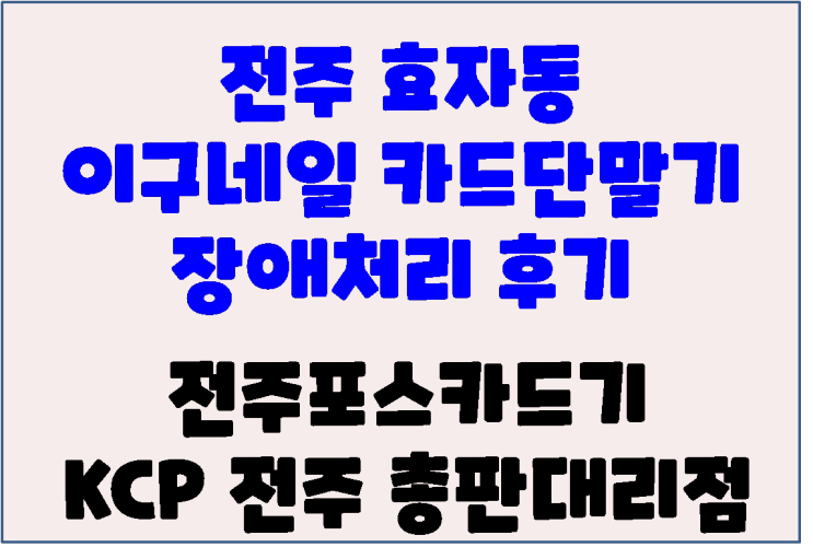  전주 효자동 이구네일 전주카드단말기 전주카드기 AS후기