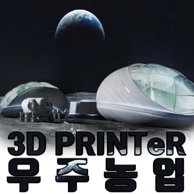 우주 농업 과연 가능할까? with 3D프린터