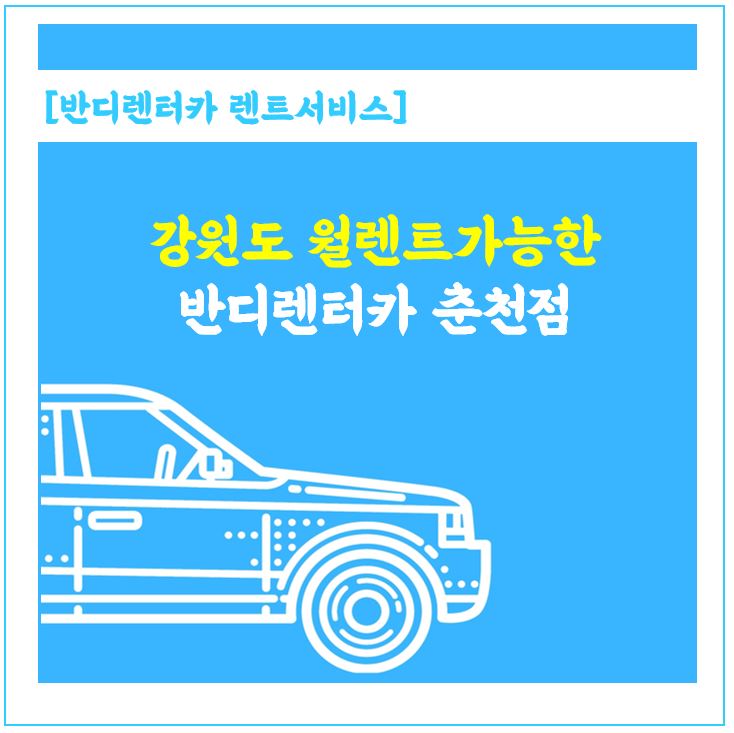  강원도 월렌트 <원주, 홍천, 화천, 양구, 인제, 횡성> 1달씩 렌트 가능한 반디렌터카_춘천픽업하시거나, 고객 부담 탁송으로 렌트하세요.