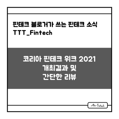 "코리아 핀테크 위크 2021 개최결과 및 간단한 리뷰" - 핀테크 블로거가 쓰는 핀테크 소식 TTT_Fintech(6/28)